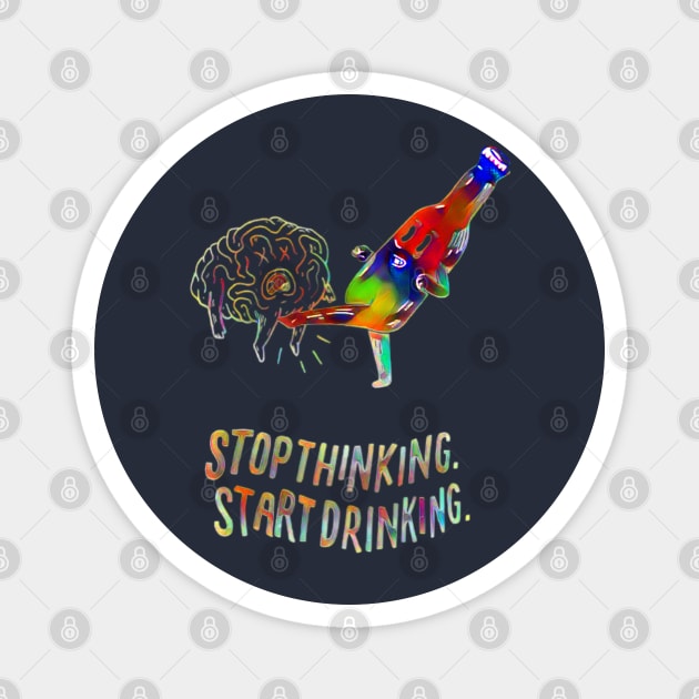 Stop Thinking start drinking Magnet by Stevie26